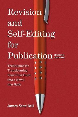 Revision and Self Editing for Publication: Techniques for Transforming Your First Draft Into a Novel That Sells - James Scott Bell