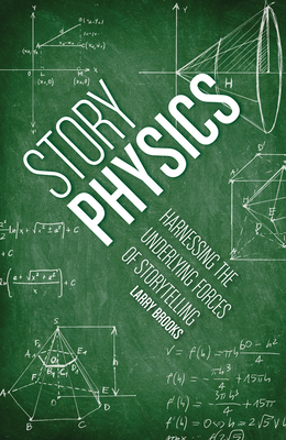 Story Physics: Harnessing the Underlying Forces of Storytelling - Larry Brooks
