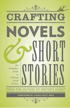 Crafting Novels & Short Stories: The Complete Guide to Writing Great Fiction - Writer's Digest Editors