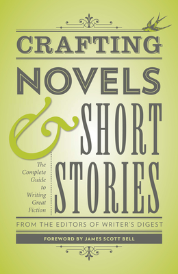 Crafting Novels & Short Stories: The Complete Guide to Writing Great Fiction - Writer's Digest Editors