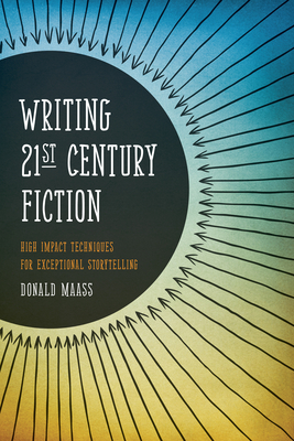 Writing 21st Century Fiction: High Impact Techniques for Exceptional Storytelling - Donald Maass