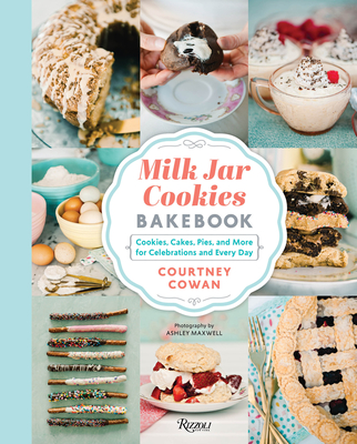 Milk Jar Cookies Bakebook: Cookie, Cakes, Pies, and More for Celebrations and Every Day - Courtney Cowan
