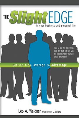 The Slight Edge: Getting from Average to Advantage - Leo A. Weidner