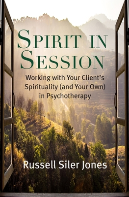 Spirit in Session: Working with Your Client's Spirituality (and Your Own) in Psychotherapy - Russell Siler Jones