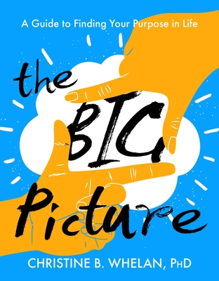 The Big Picture: A Guide to Finding Your Purpose in Life - Christine B. Whelan