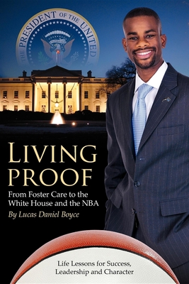 Living Proof: From Foster Care to the White House and the NBA - Lucas Daniel Boyce