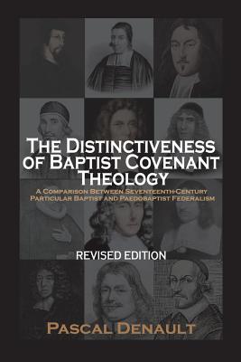 The Distinctiveness of Baptist Covenant Theology: Revised Edition - Pascal Denault