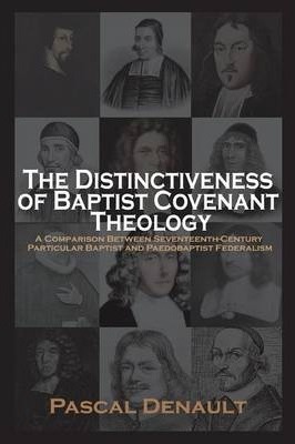 The Distinctiveness of Baptist Covenant Theology - Pascal Denault