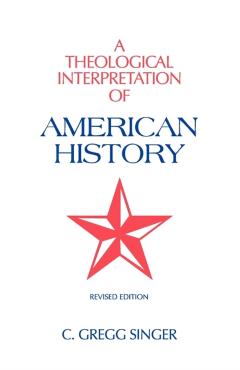 A Theological Interpretation of American History - C. Gregg Singer