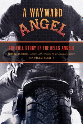 Wayward Angel: The Full Story of the Hells Angels - George Wethern
