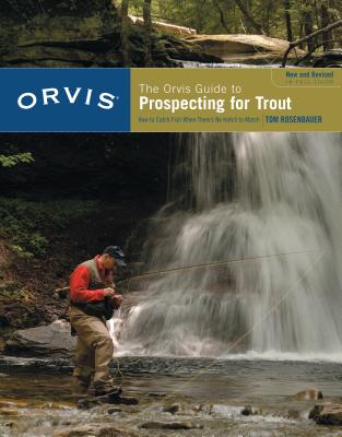 Orvis Guide to Prospecting for Trout, New and Revised: How to Catch Fish When There's No Hatch to Match - Tom Rosenbauer