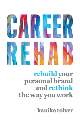 Career Rehab: Rebuild Your Personal Brand and Rethink the Way You Work - Kanika Tolver