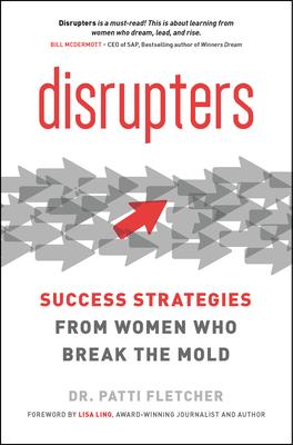 Disrupters: Success Strategies from Women Who Break the Mold - Patti Fletcher