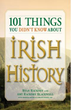 101 Things You Didn't Know about Irish History: The People, Places, Culture, and Tradition of the Emerald Isle - Ryan Hackney