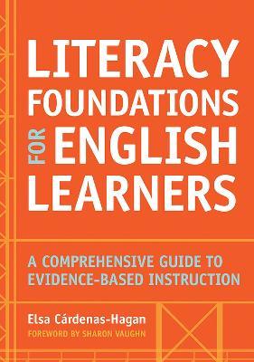 Literacy Foundations for English Learners: A Comprehensive Guide to Evidence-Based Instruction - Elsa Cardenas-hagan