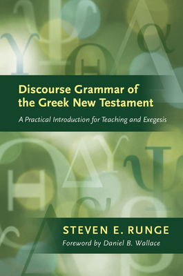 Discourse Grammar of the Greek New Testament: A Practical Introduction for Teaching and Exegesis - Steven E. Runge