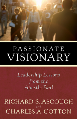 Passionate Visionary: Leadership Lessons from the Apostle Paul - Richard S. Ascough