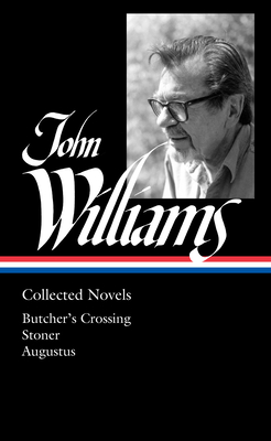 John Williams: Collected Novels (Loa #349): Butcher's Crossing / Stoner / Augustus - John Williams