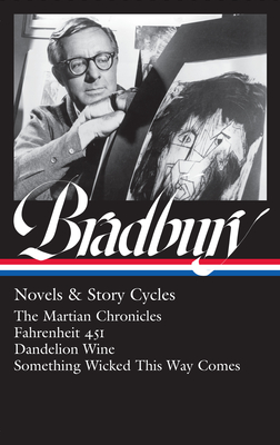 Ray Bradbury: Novels & Story Cycles (Loa #347): The Martian Chronicles / Fahrenheit 451 / Dandelion Wine / Something Wicked This Way Comes - Ray D. Bradbury
