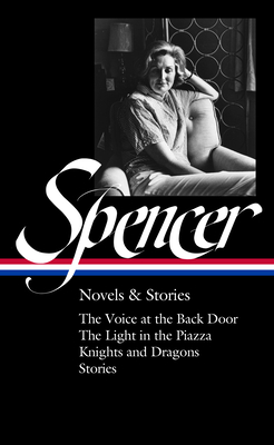 Elizabeth Spencer: Novels & Stories (Loa #344): The Voice at the Back Door / The Light in the Piazza / Knights and Dragons / Stories - Elizabeth Spencer