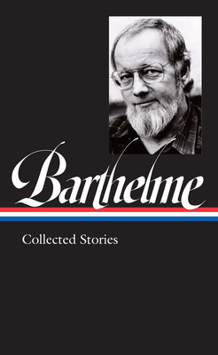 Donald Barthelme: Collected Stories (Loa #343) - Donald Barthelme