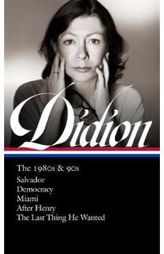Poza produsului Joan Didion: The 1980s & 90s (Loa #341): Salvador / Democracy / Miami / After Henry / The Last Thing He Wanted - Joan Didion