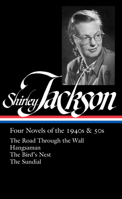 Shirley Jackson: Four Novels of the 1940s & 50s (Loa #336): The Road Through the Wall / Hangsaman / The Bird's Nest / The Sundial - Shirley Jackson