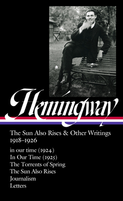 Ernest Hemingway: The Sun Also Rises & Other Writings 1918-1926 (Loa #334): In Our Time (1924) / In Our Time (1925) / The Torrents of Spring / The Sun - Ernest Hemingway