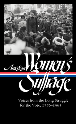 American Women's Suffrage: Voices from the Long Struggle for the Vote 1776-1965 (Loa #332) - Susan Ware
