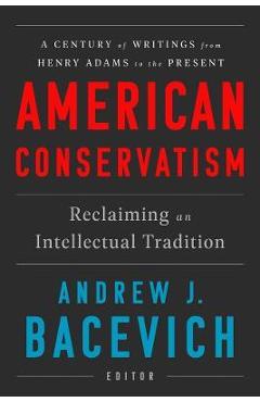 Coperta cărții 'American Conservatism: Reclaiming an Intellectual Tradition - Andrew J. Bacevich'