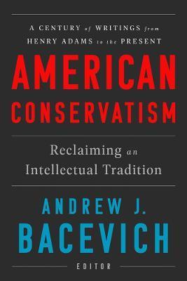 Coperta cărții 'American Conservatism: Reclaiming an Intellectual Tradition - Andrew J. Bacevich'