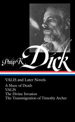 Philip K. Dick: Valis and Later Novels (Loa #193): A Maze of Death / Valis / The Divine Invasion / The Transmigration of Timothy Archer - Philip K. Dick