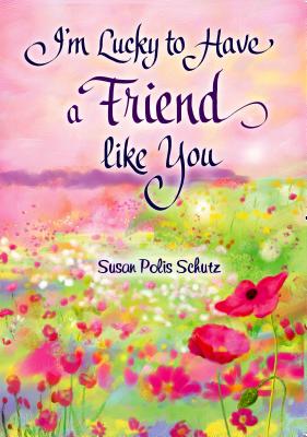 I'm Lucky to Have a Friend Like You - Susan Polis Schutz