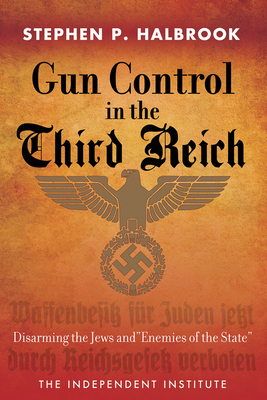 Gun Control in the Third Reich: Disarming the Jews and Enemies of the State - Stephen P. Halbrook