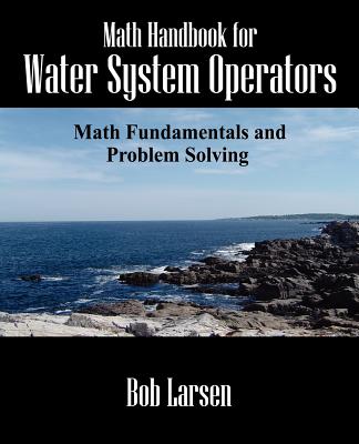 Math Handbook for Water System Operators: Math Fundamentals and Problem Solving - Bob Larsen