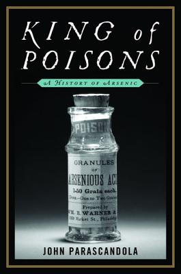 King of Poisons: A History of Arsenic - John Parascandola