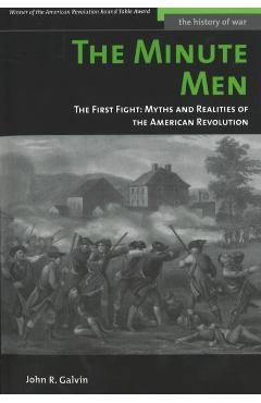 The Minute Men: The First Fight: Myths and Realities of the American Revolution - John R. Galvin