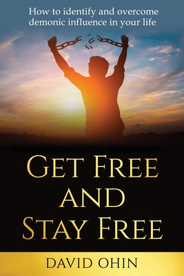 Get Free and Stay Free: A practical guide to identify, deliver and stay free from demonic spirits - David Ohin