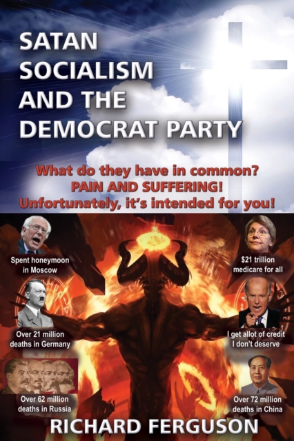 Satan, Socialism and the Democrat Party: What do they have in common? Pain and Suffering! Unfortunately, it's intended for you! - Richard Ferguson