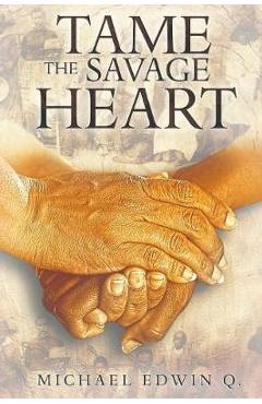 Coperta cărții 'Tame The Savage Heart - Michael Edwin Q'