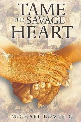 Tame The Savage Heart - Michael Edwin Q