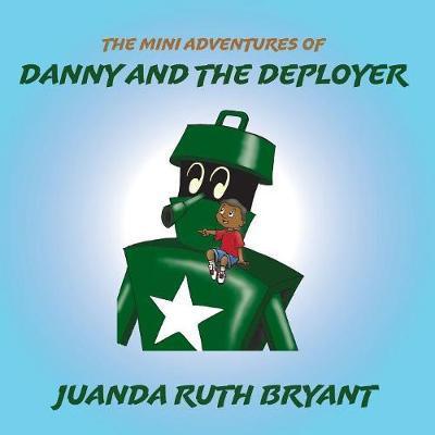 The Mini Adventures of Danny and the Deployer - Juanda Ruth Bryant