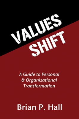 Values Shift: A Guide to Personal and Organizational Transformation - Brian P. Hall