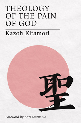 Theology of the Pain of God: The First Original Theology From Japan - Kazoh Kitamori