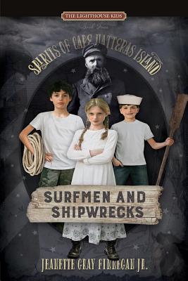 Surfmen and Shipwrecks: Spirits of Cape Hatteras Island - Jeanette Gray Finnegan Jr