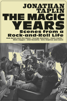 The Magic Years: Scenes from a Rock-And-Roll Life - Jonathan Taplin