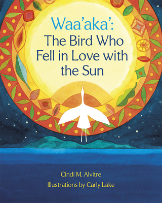 Waa'aka': The Bird Who Fell in Love with the Sun - Cindi Alvitre