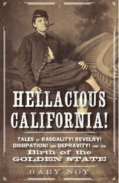 Coperta cărții 'Hellacious California!: Tales of Rascality, Revelry, Dissipation, and Depravity, and the Birth of the Golden State -'