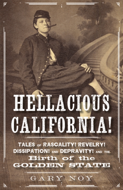 Coperta cărții 'Hellacious California!: Tales of Rascality, Revelry, Dissipation, and Depravity, and the Birth of the Golden State -'