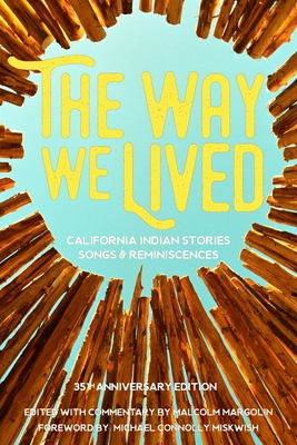 The Way We Lived: California Indian Stories, Songs and Reminiscences - Malcolm Margolin